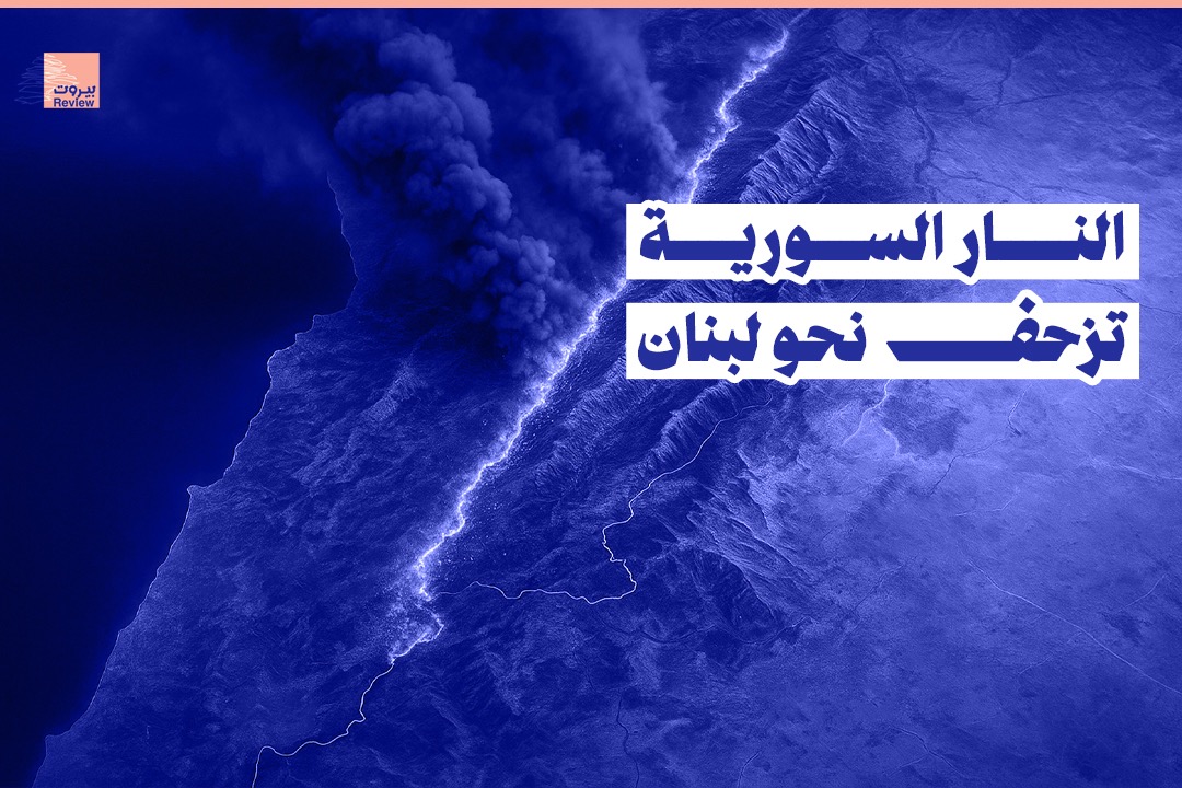 النار السورية تزحف نحو لبنان
