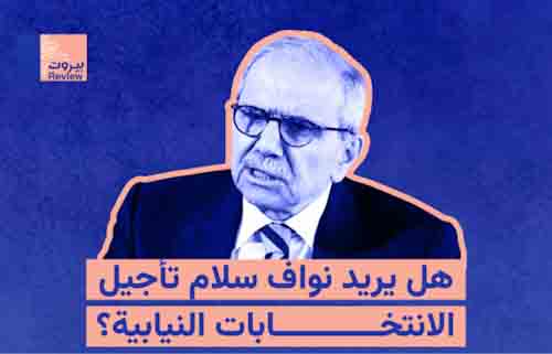 هل يريد نواف سلام تأجيل الانتخابات النيابية؟